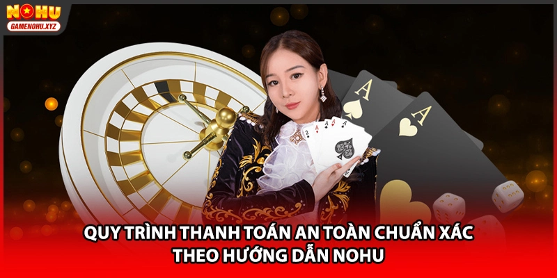 Quy trình thanh toán an toàn chuẩn xác theo hướng dẫn NOHU